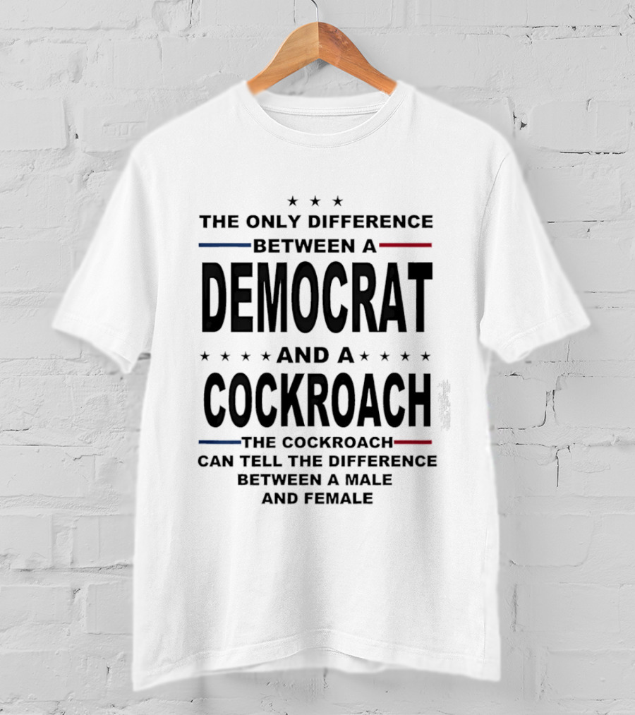 The Only Difference Between A Democrat And A Cockroach Can Tell The Difference Between A Male And Female T-Shirt