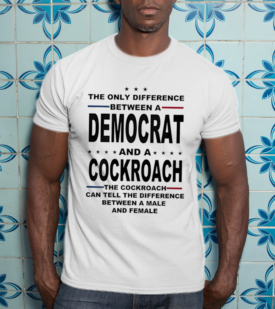 The Only Difference Between A Democrat And A Cockroach Can Tell The Difference Between A Male And Female T-Shirt