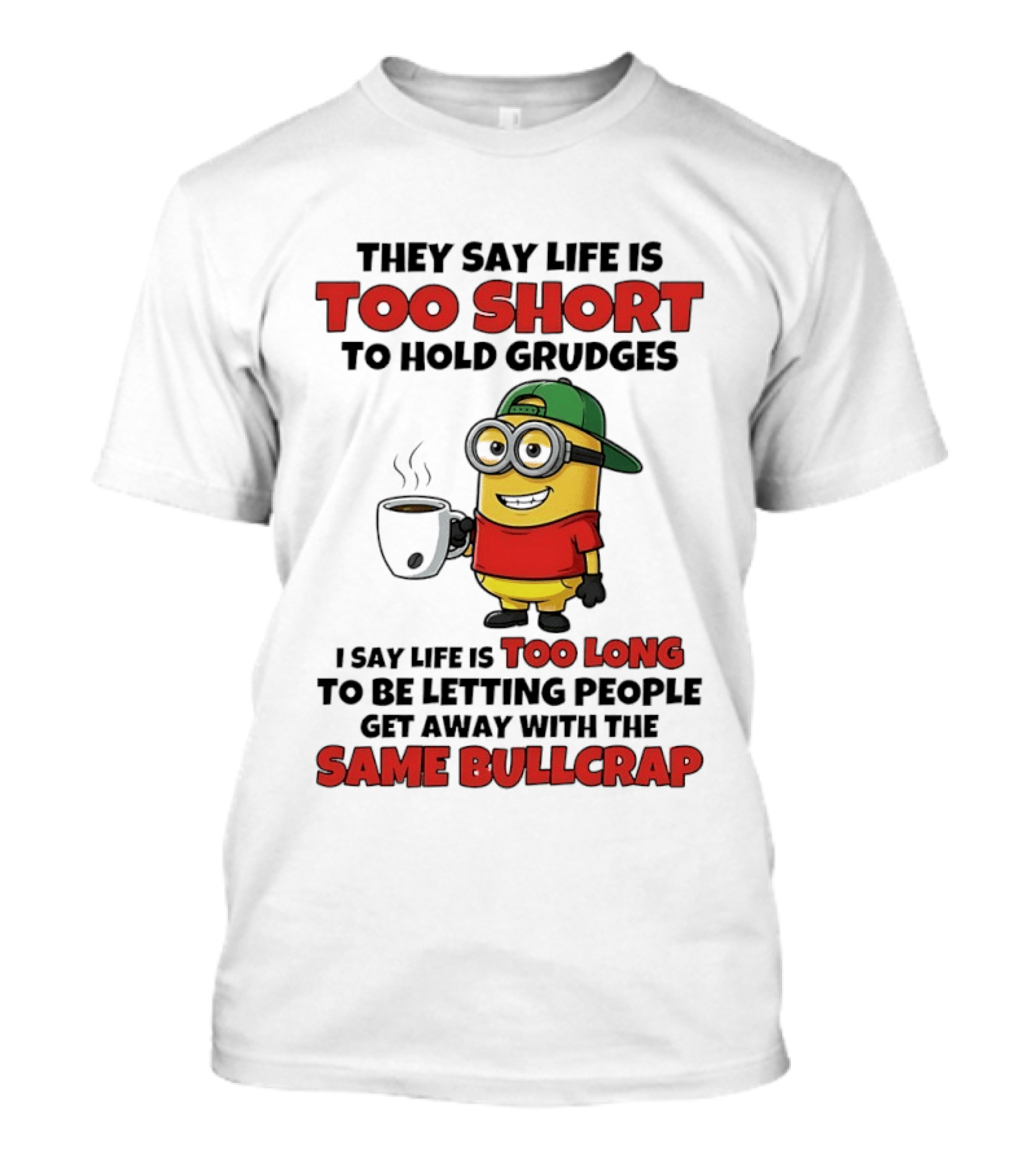 They Say Life Is Too Short To Hold Grudges Minion Coffee Humor Same Bullcrap T-Shirt
