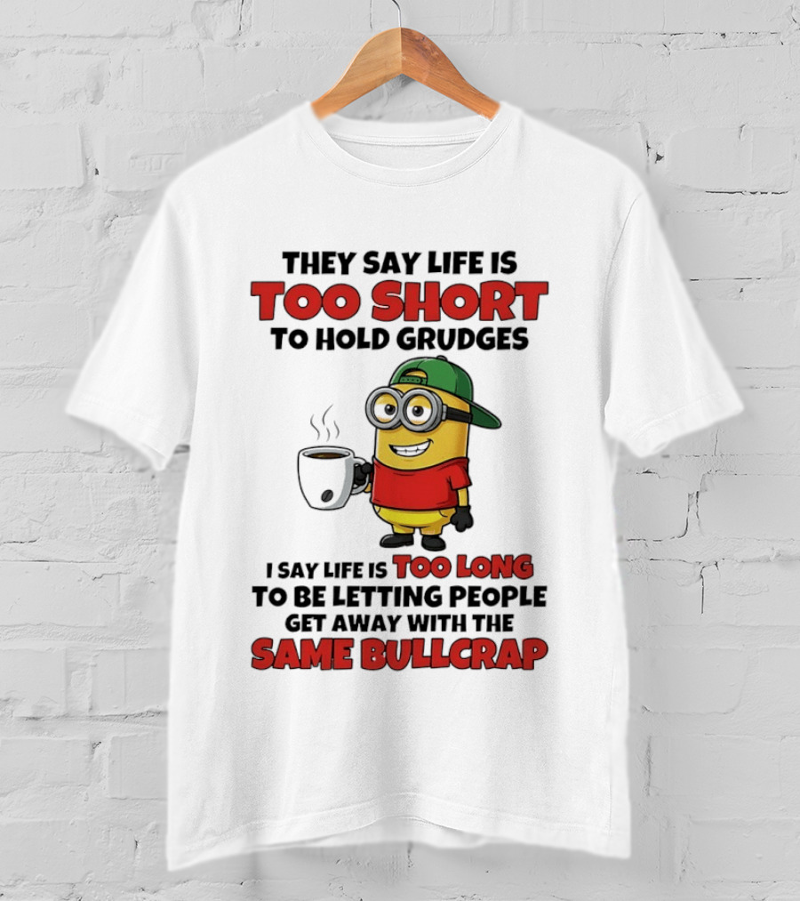 They Say Life Is Too Short To Hold Grudges Minion Coffee Humor Same Bullcrap T-Shirt