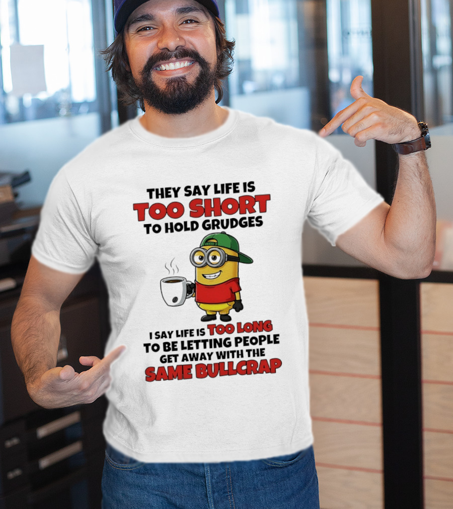 They Say Life Is Too Short To Hold Grudges Minion Coffee Humor Same Bullcrap T-Shirt