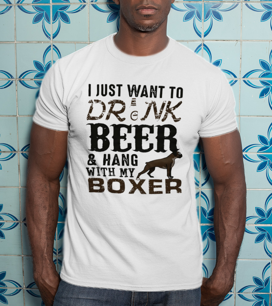 I Just Want To Drink Beer And Hang With My Boxer Dog T-Shirt