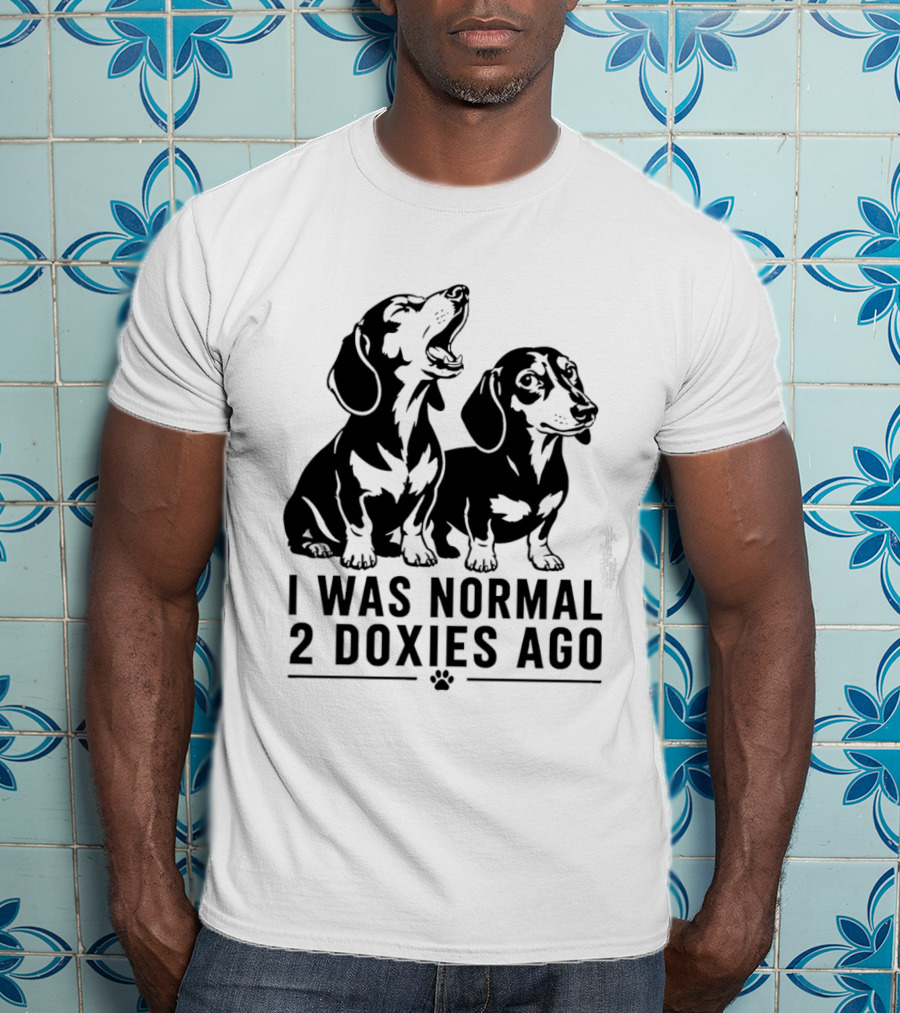 I Was Normal 2 Doxies Ago Dog Dachshund Humor T-Shirt