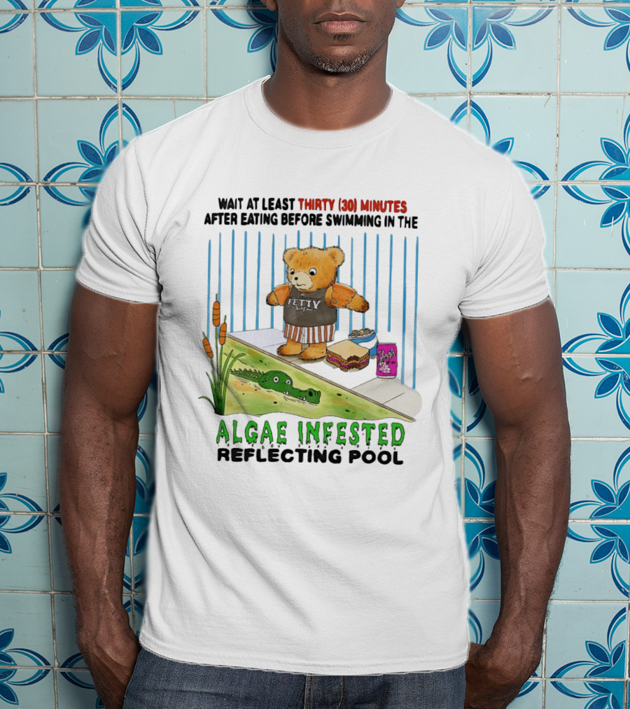 Wait Thirty 30 Minutes Before Swimming In The Algae Infested Reflecting Pool T-Shirt