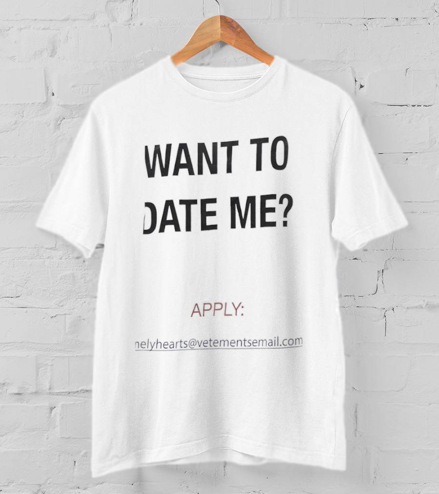 Want To Date Me Apply Lonelyhearts Vetementsemail Com T-Shirt