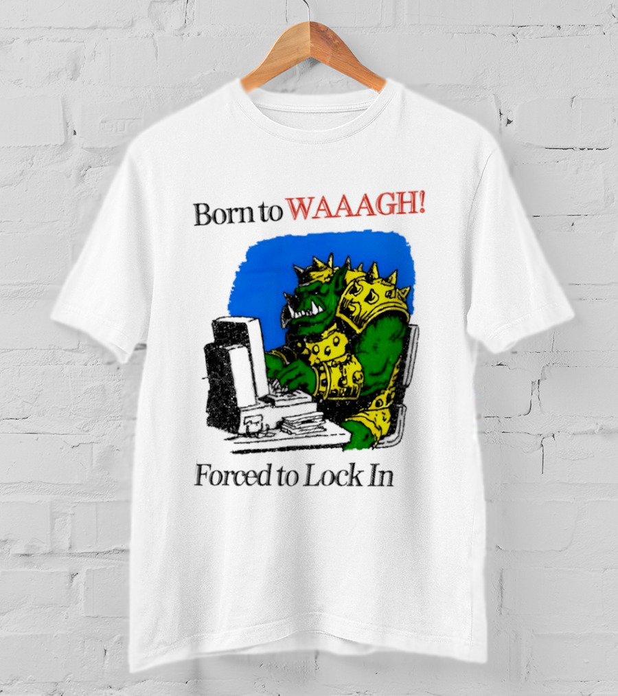 Born To WAAAGH Forced To Lock In Warhammer Orc Gamer T-Shirt