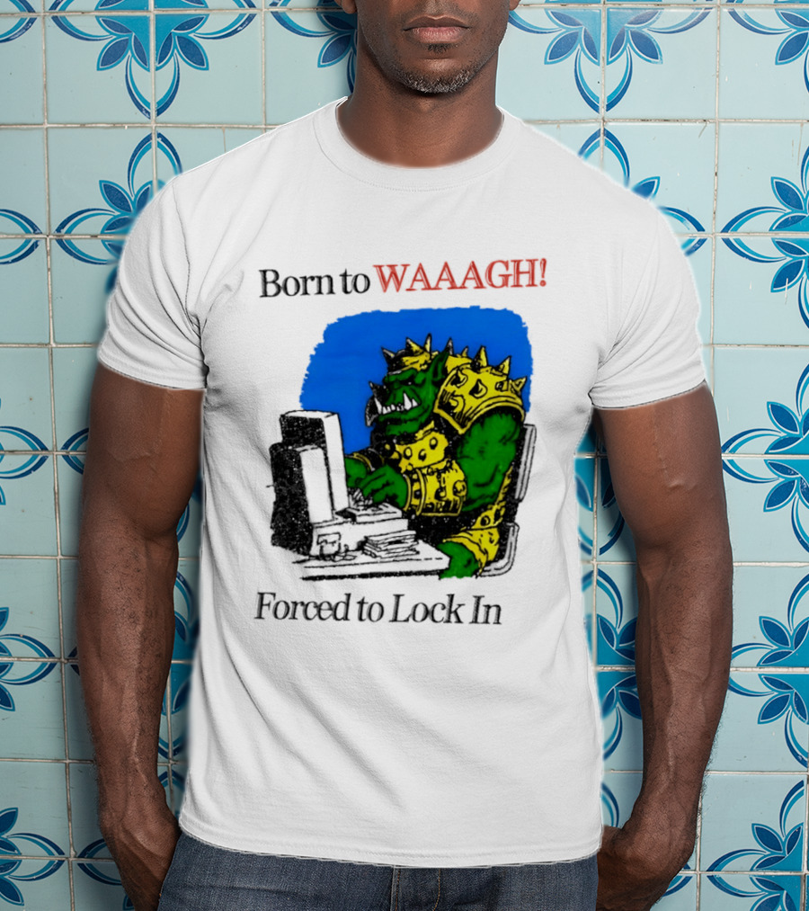 Born To WAAAGH Forced To Lock In Warhammer Orc Gamer T-Shirt