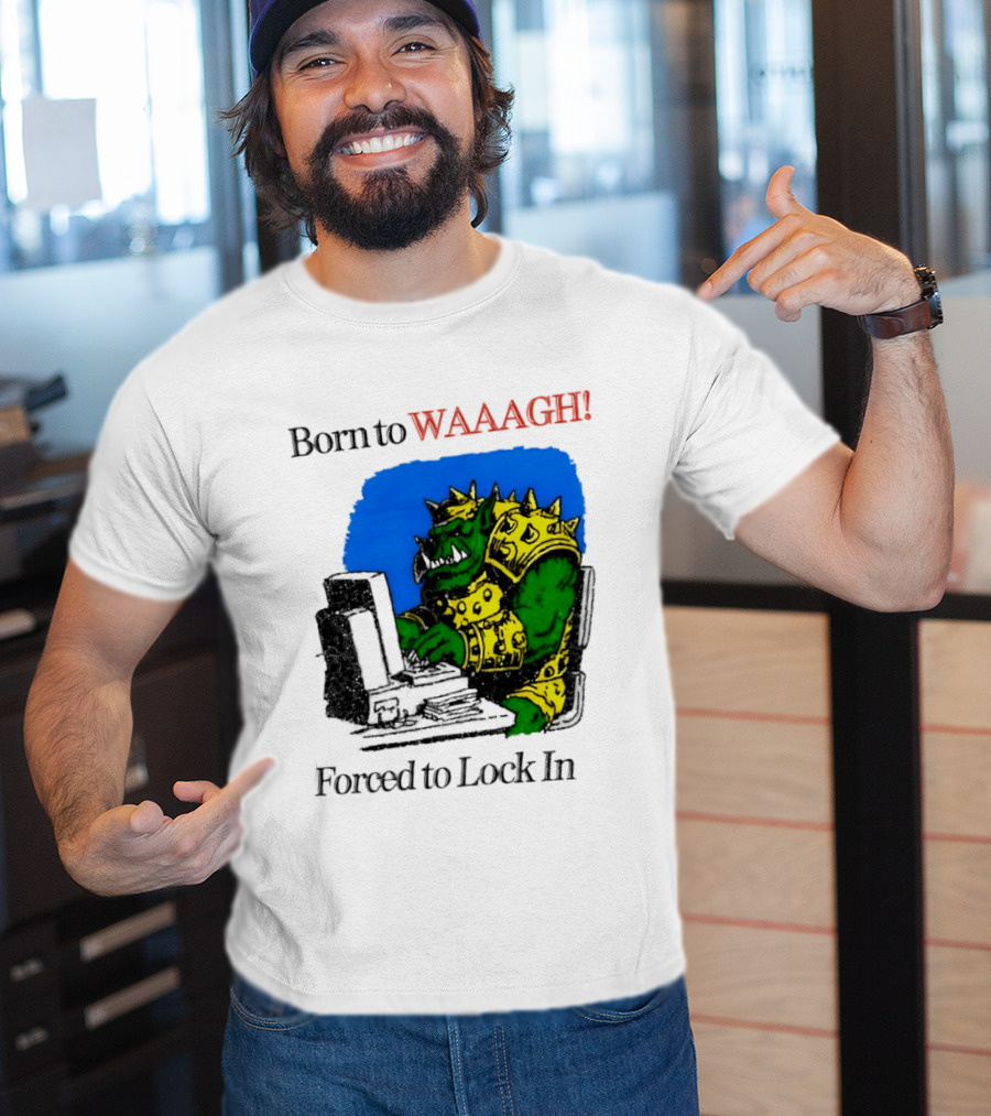 Born To WAAAGH Forced To Lock In Warhammer Orc Gamer T-Shirt