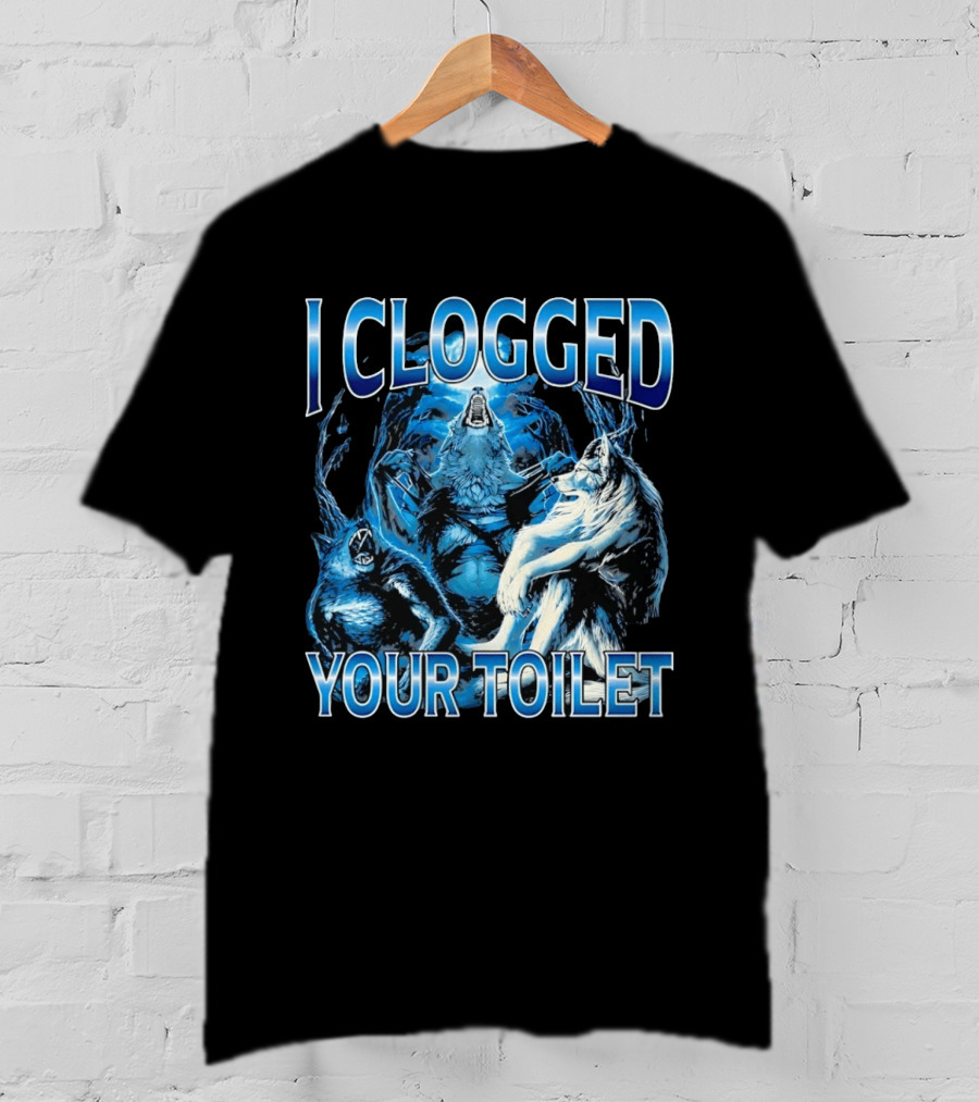 I Clogged Your Toilet Alpha Wolf Trio Howling T-Shirt