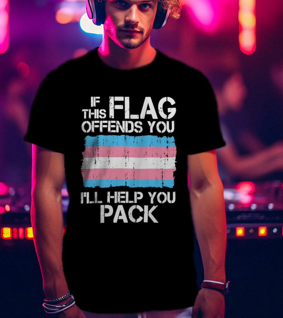 If This Trans Flag Offends You I'll Help You Pack T-Shirt