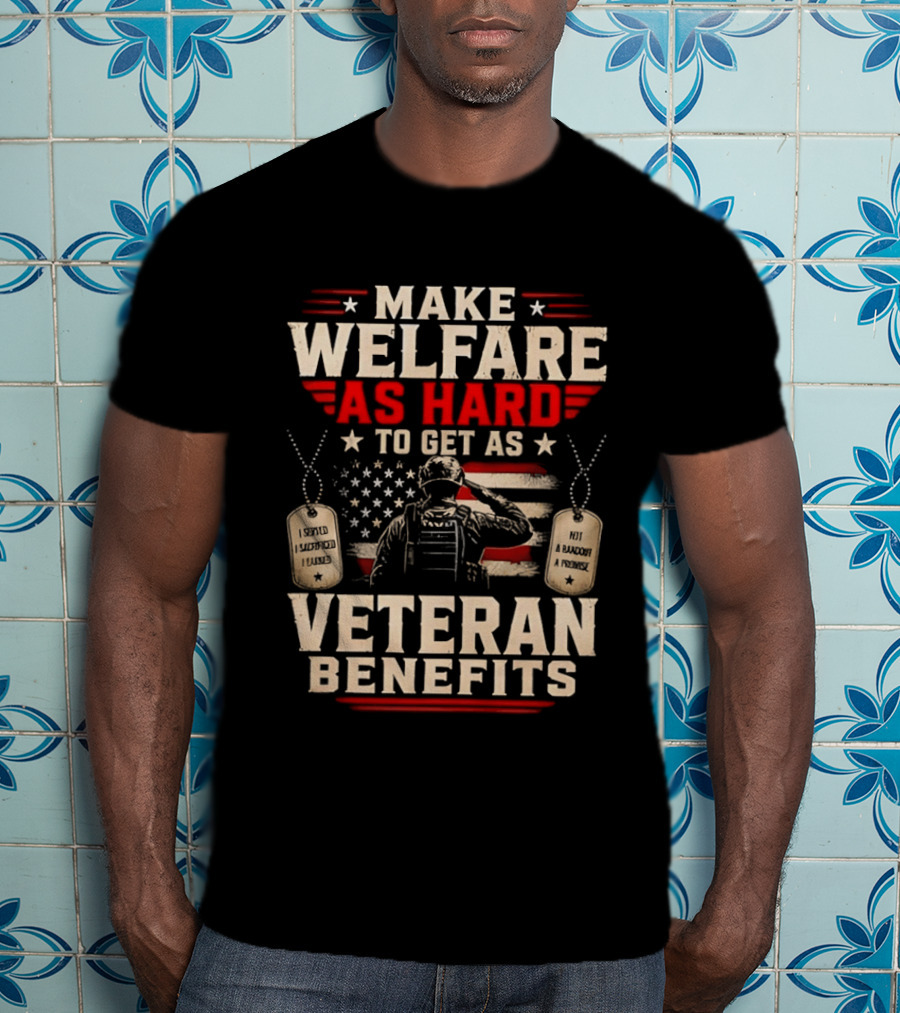 Make Welfare As Hard To Get As Veteran Benefits Patriotic Military Sacrifice Dog Tags T-Shirt
