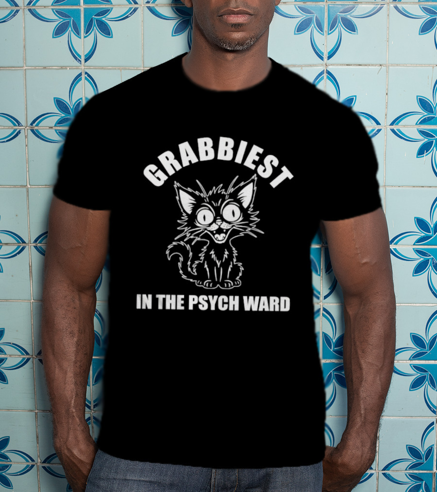 Grabbiest Psych Ward Cat Funny Feline Humor T-Shirt