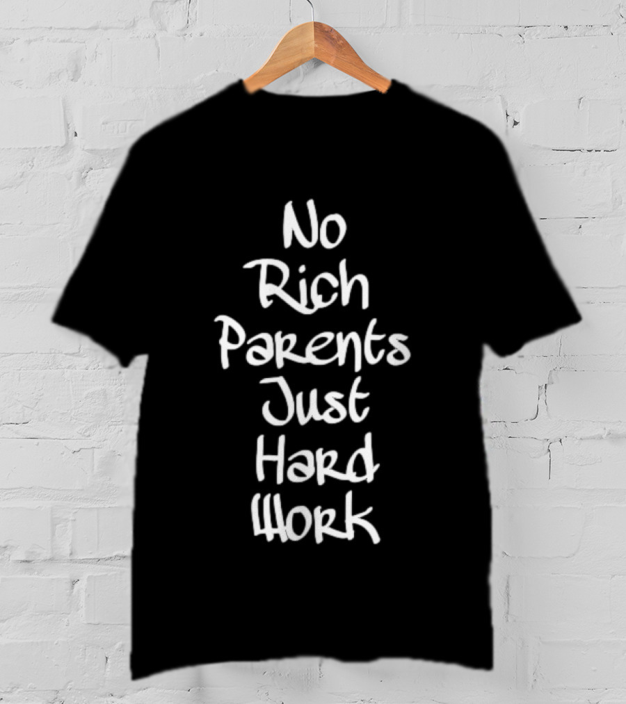 No Rich Parents Just Hard Work Hustle T-Shirt