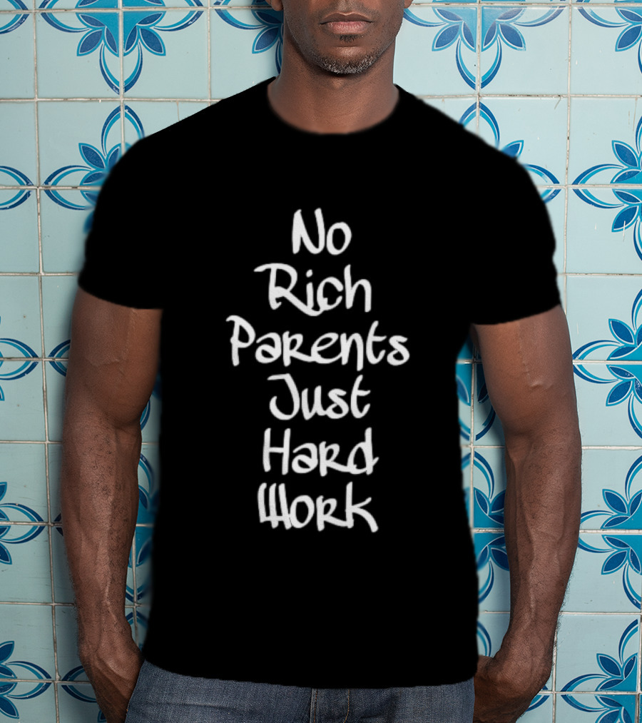 No Rich Parents Just Hard Work Hustle T-Shirt