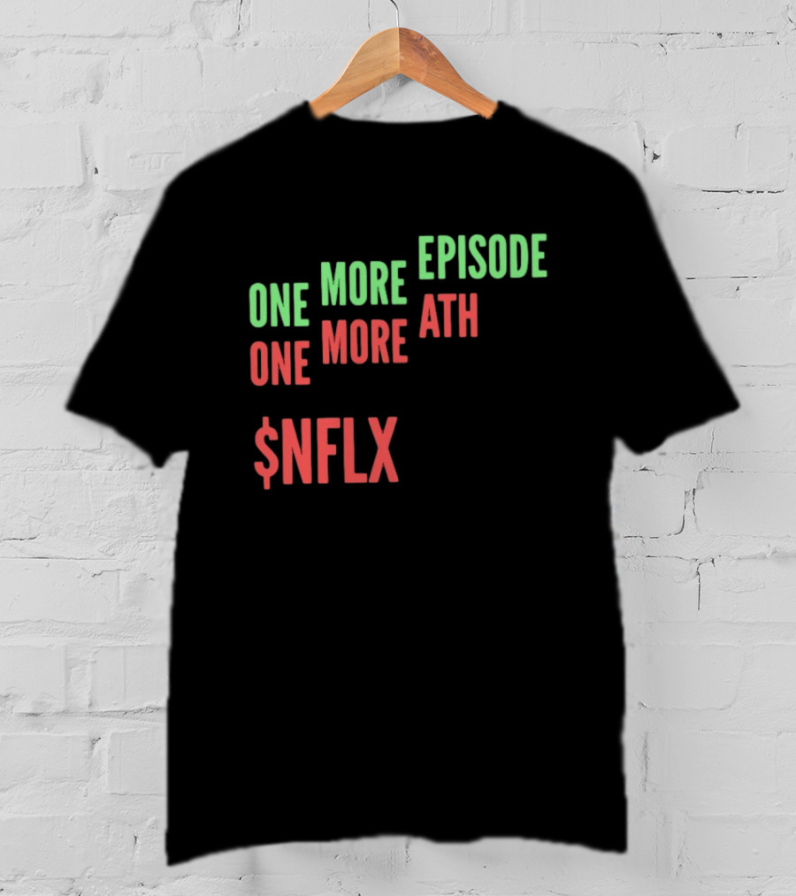 One More Episode One More ATH $NFLX Netflix T-Shirt