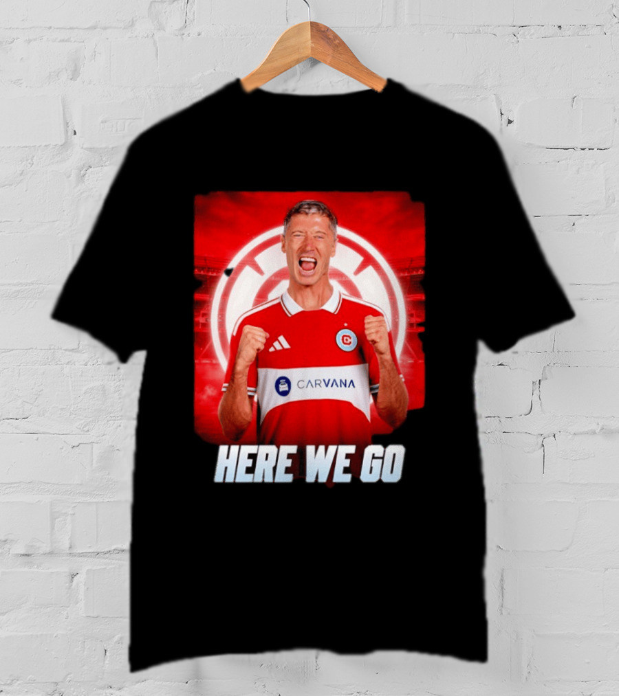 Robert Lewandowski Chicago Fire Transfer Announcement Here We Go T-Shirt