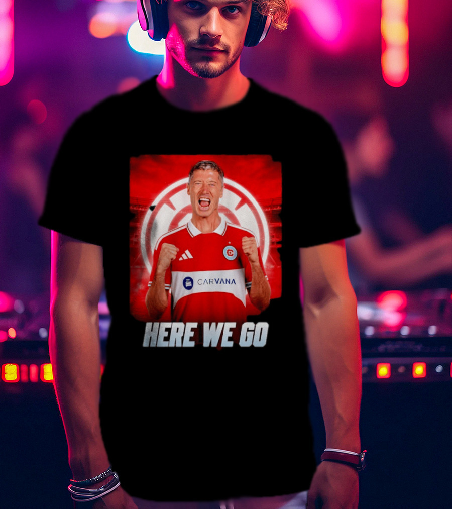 Robert Lewandowski Chicago Fire Transfer Announcement Here We Go T-Shirt