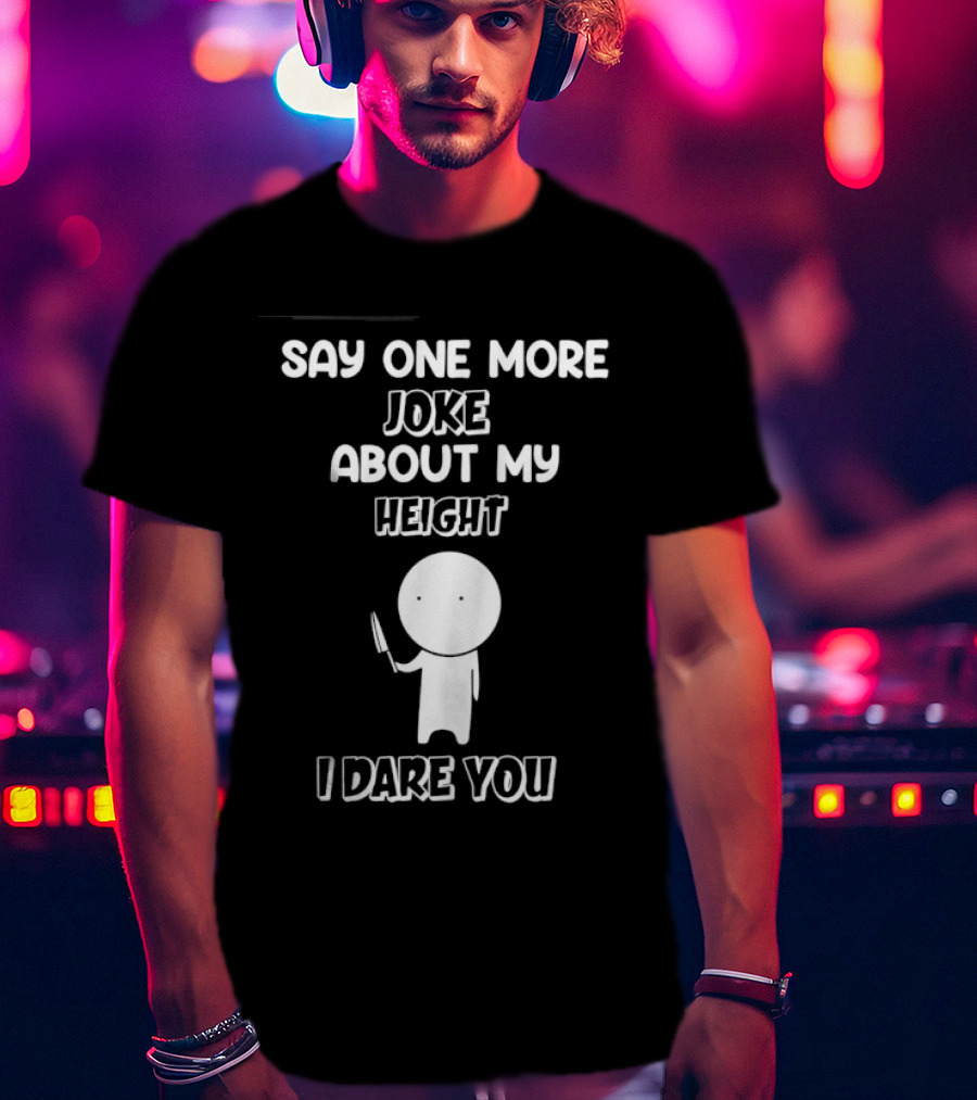 Say One More Joke About My Height I Dare You Stick Figure Holding Knife T-Shirt