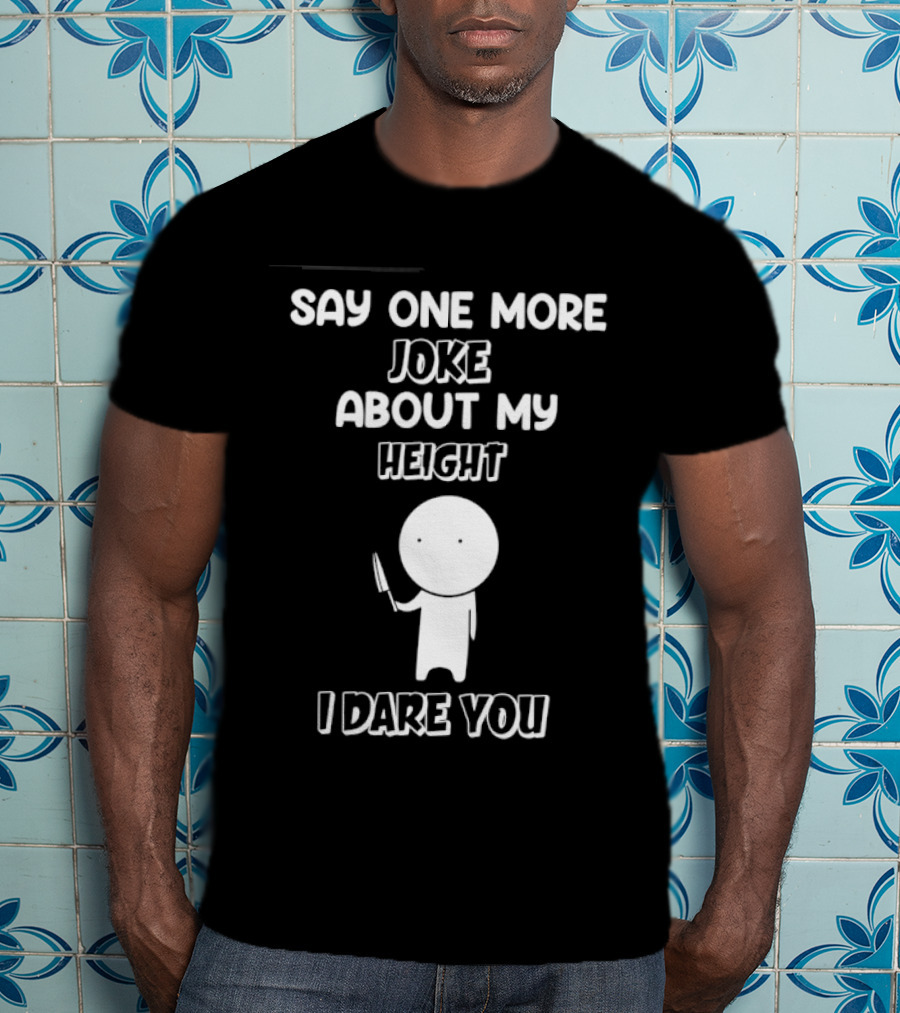 Say One More Joke About My Height I Dare You Stick Figure Holding Knife T-Shirt