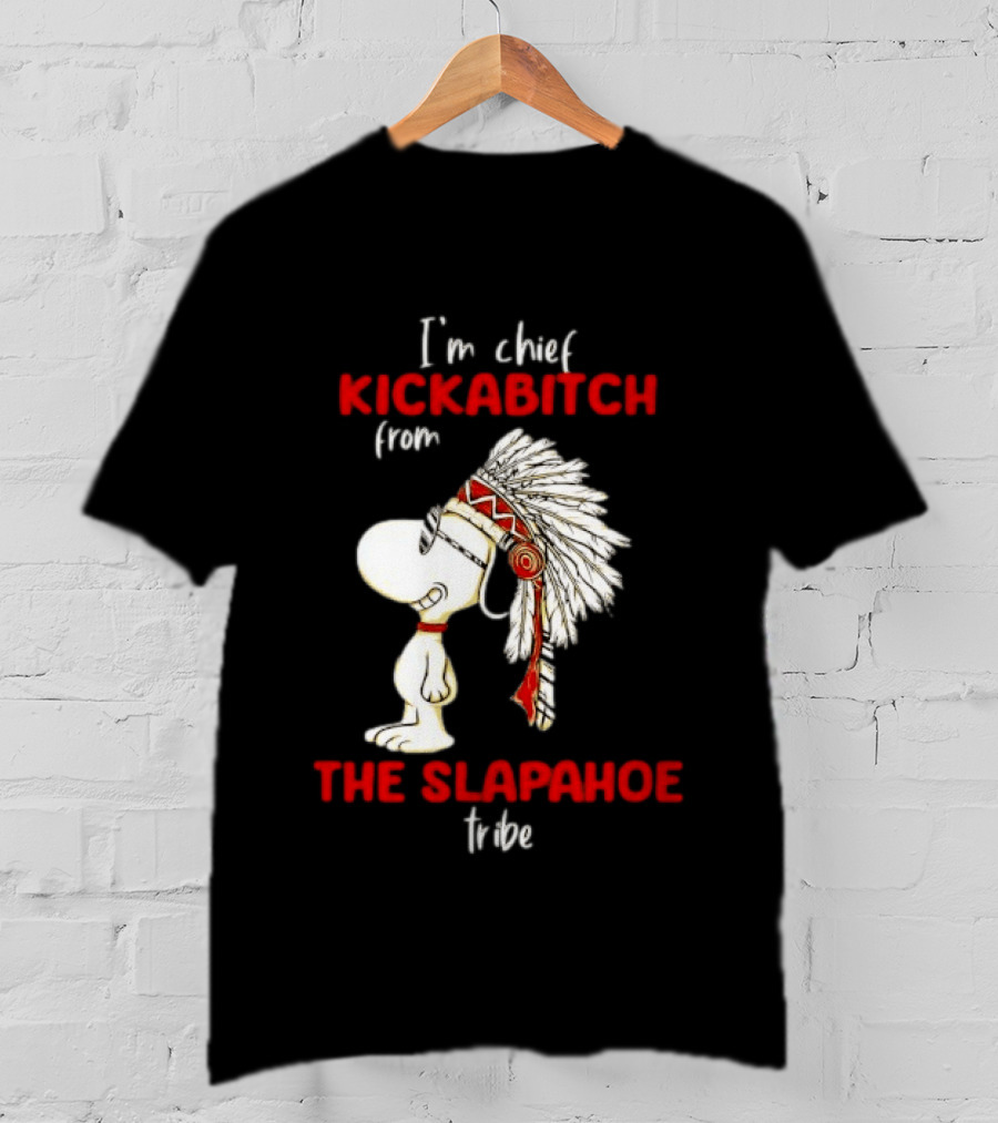 I'm Chief Kickabitch From The Slapahoe Tribe Snoopy T-Shirt