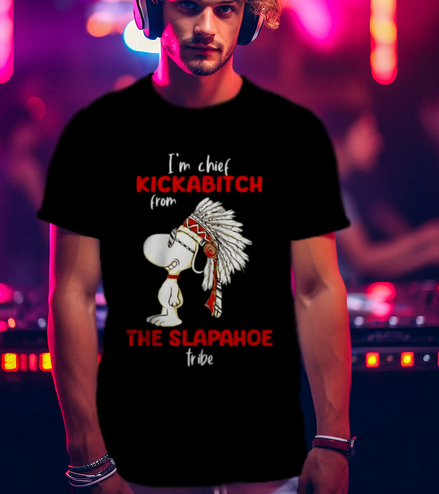 I'm Chief Kickabitch From The Slapahoe Tribe Snoopy T-Shirt