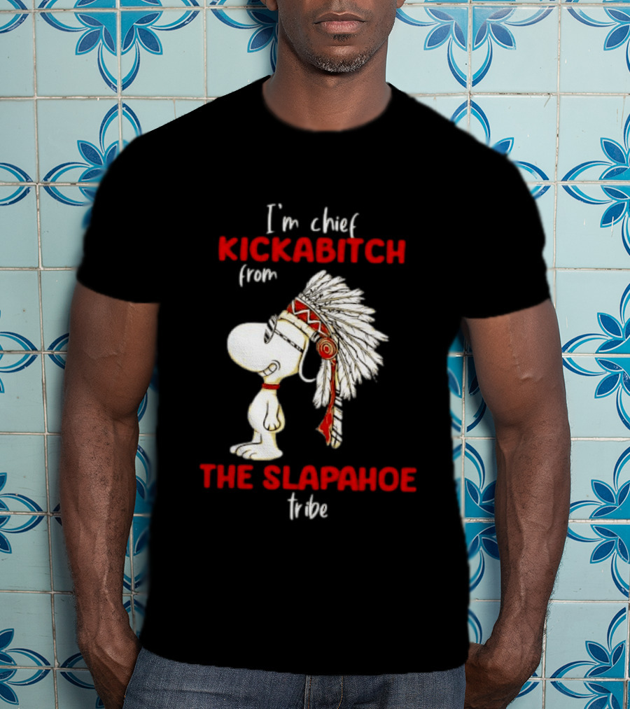 I'm Chief Kickabitch From The Slapahoe Tribe Snoopy T-Shirt