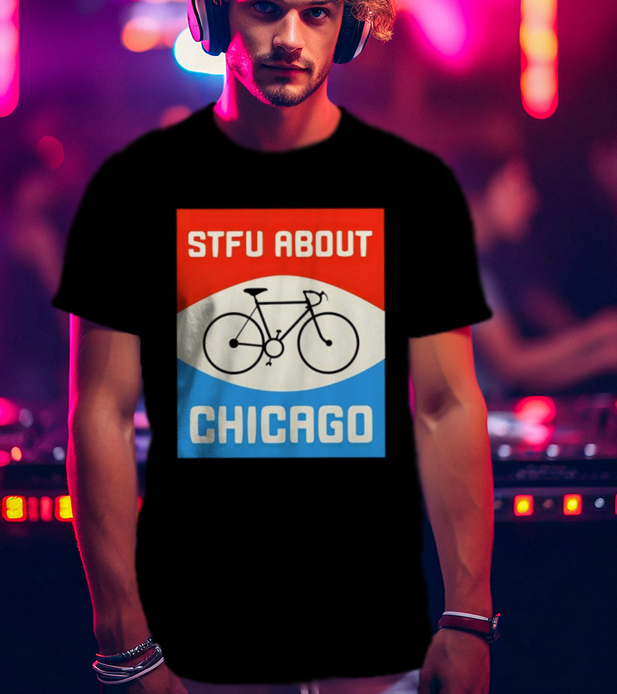STFU About Chicago Bikes T-Shirt