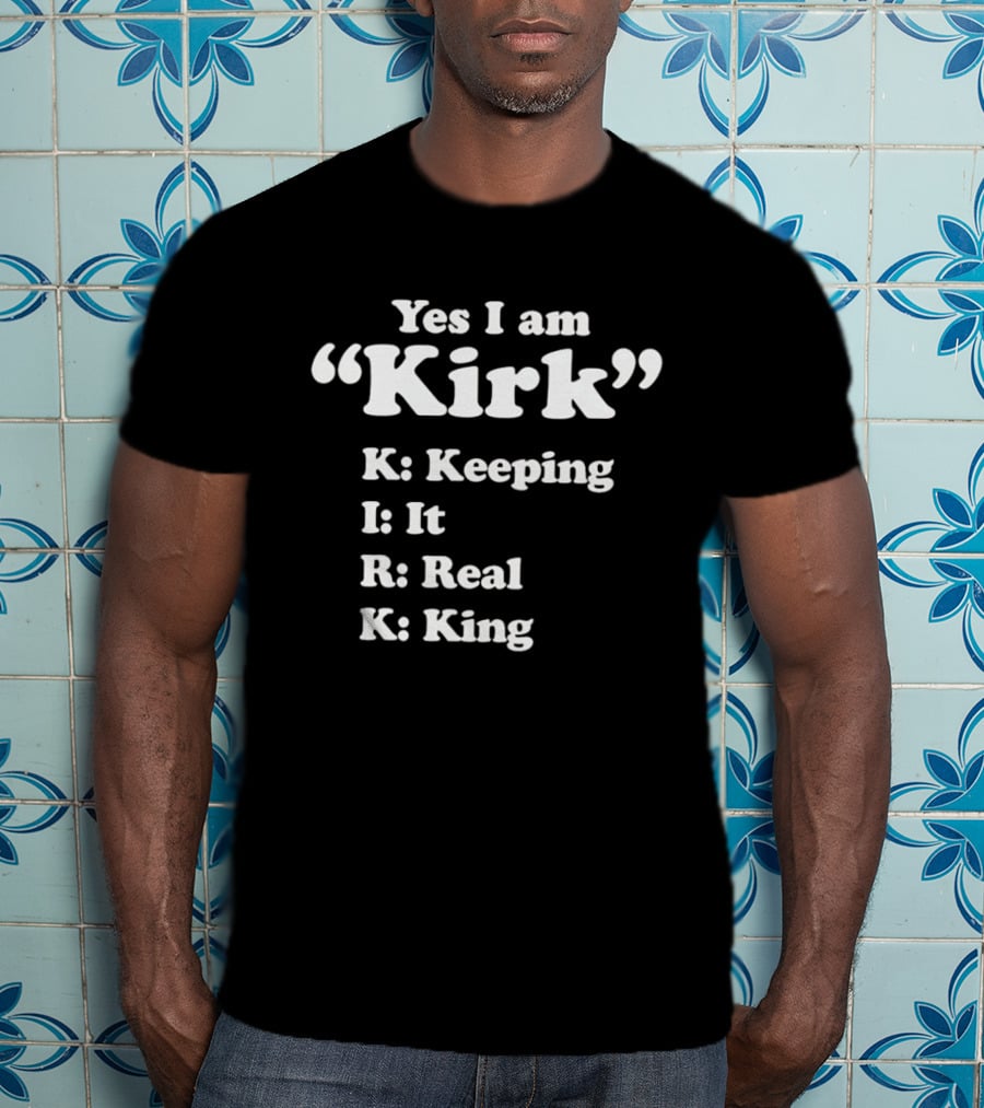 Yes I Am Kirk Keeping It Real King Acronym K I R K T-Shirt