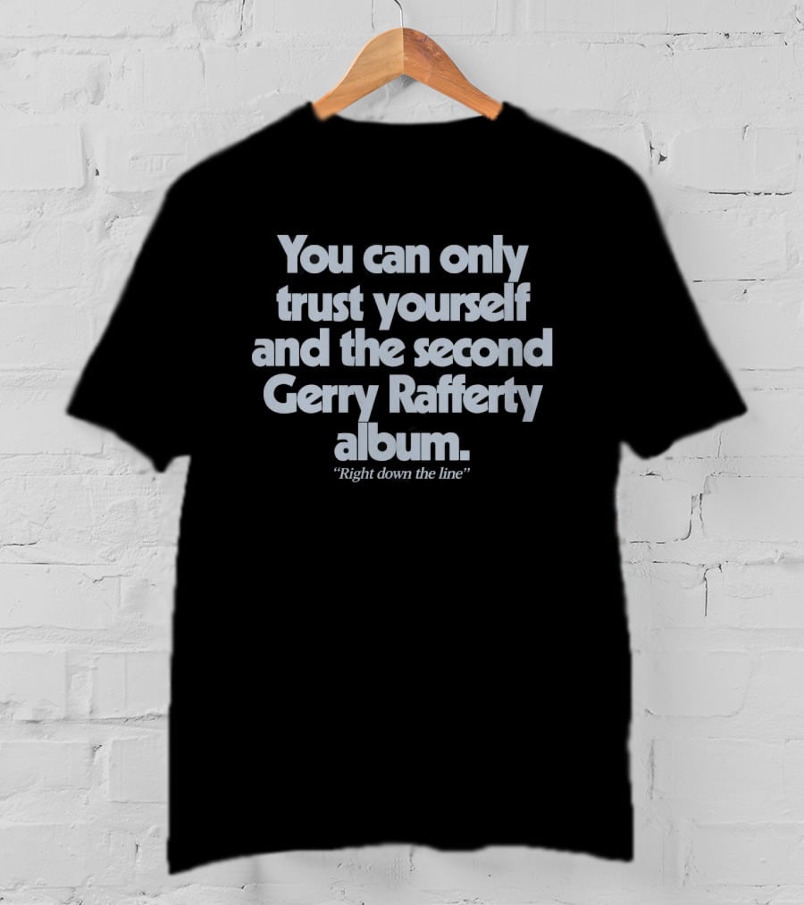 You Can Only Trust Yourself And The Second Gerry Rafferty Album Right Down The Line T-Shirt