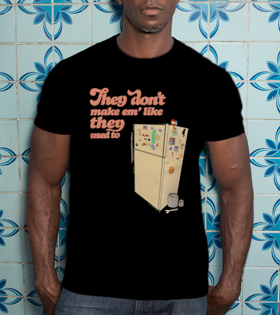 They Don't Make Em' Like They Used To Refrigerator Retro Nostalgia Decor T-Shirt