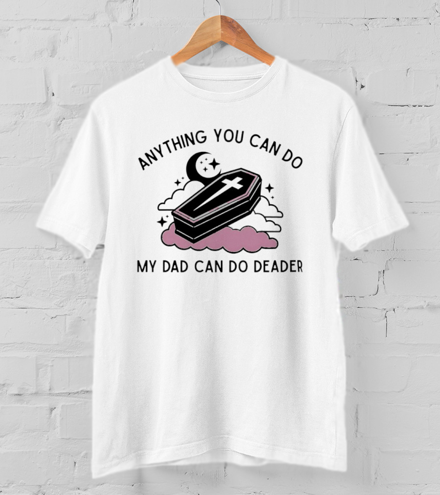 Anything You Can Do My Dad Can Do Deader Coffin Moon And Stars T-Shirt