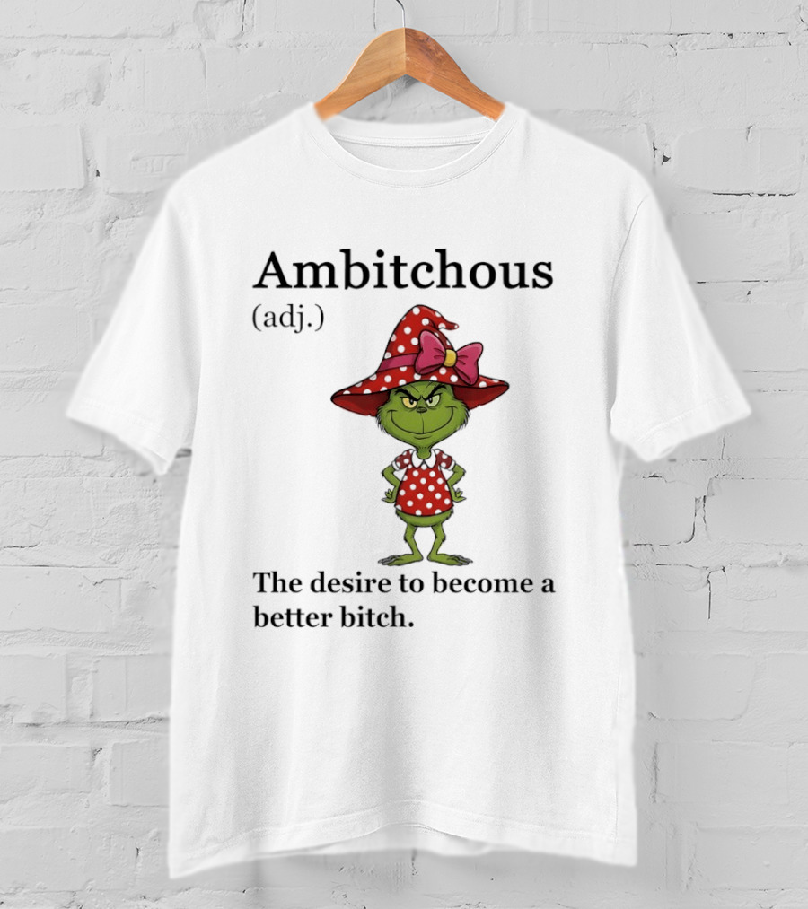Grinch Ambitchous Definition The Desire To Become A Better Bitch T-Shirt