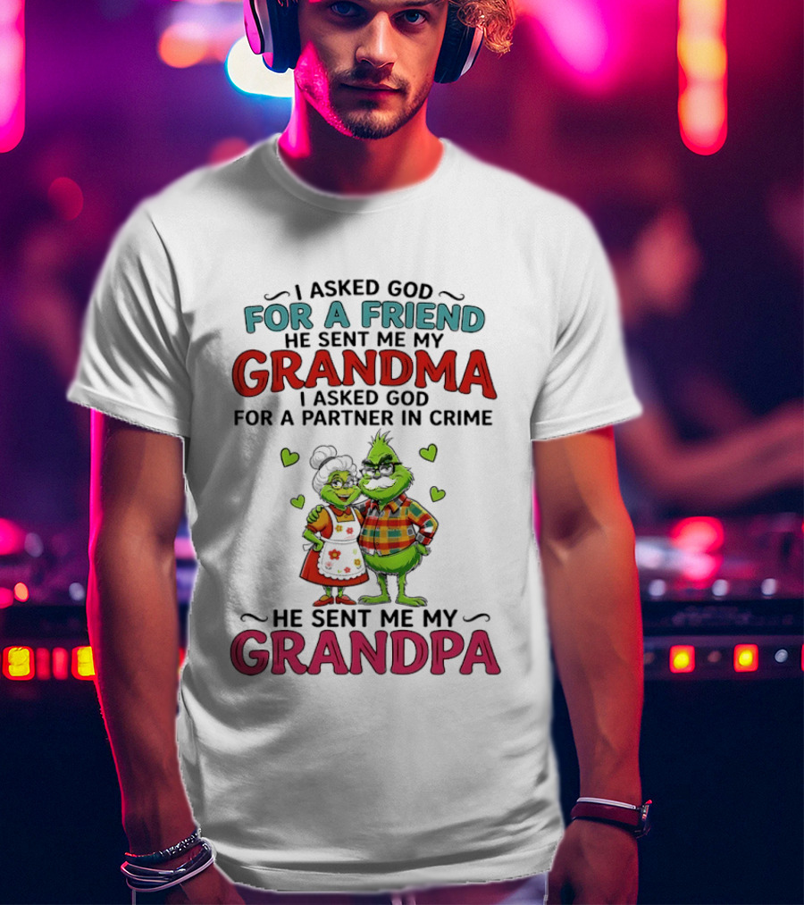 I Asked God For A Friend He Sent Me My Grandma Partner In Crime He Sent Me My Grandpa Grinch T-Shirt