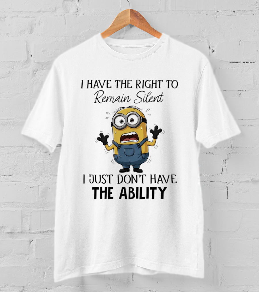 I Have The Right To Remain Silent I Just Don't Have The Ability Minions Despicable Me Comedy T-Shirt
