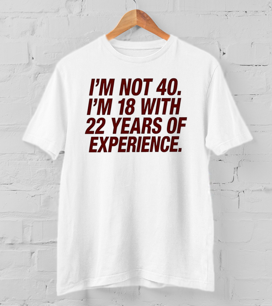 I'm Not 40 I'm 18 With 22 Years Of Experience Birthday Bash T-Shirt