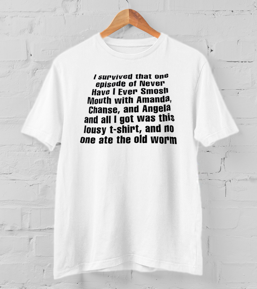 I Survived That One Episode Of Never Have I Ever Smosh Mouth With Amanda Chanse Angela And No One Ate The Old Worm T-Shirt