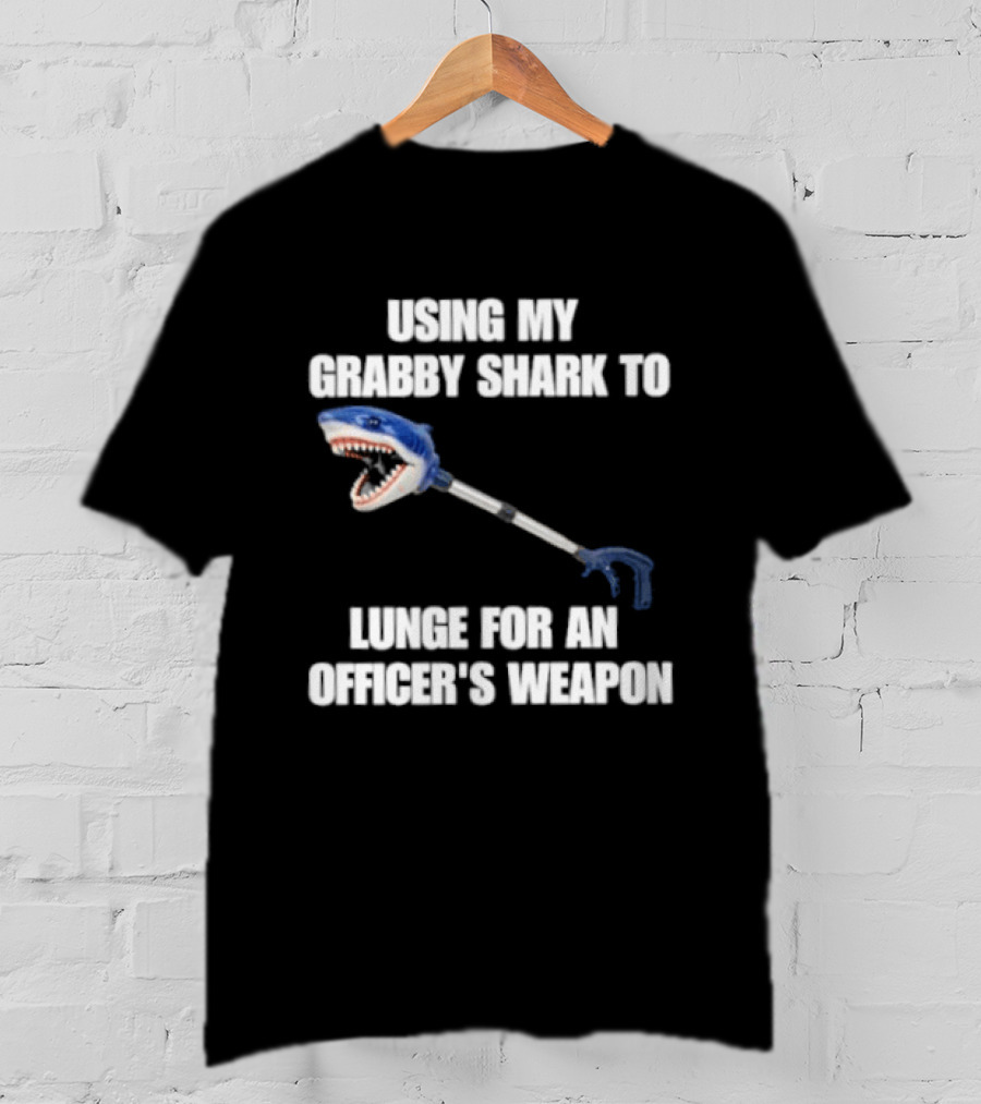 Using My Grabby Shark To Lunge For An Officer's Weapon T-Shirt