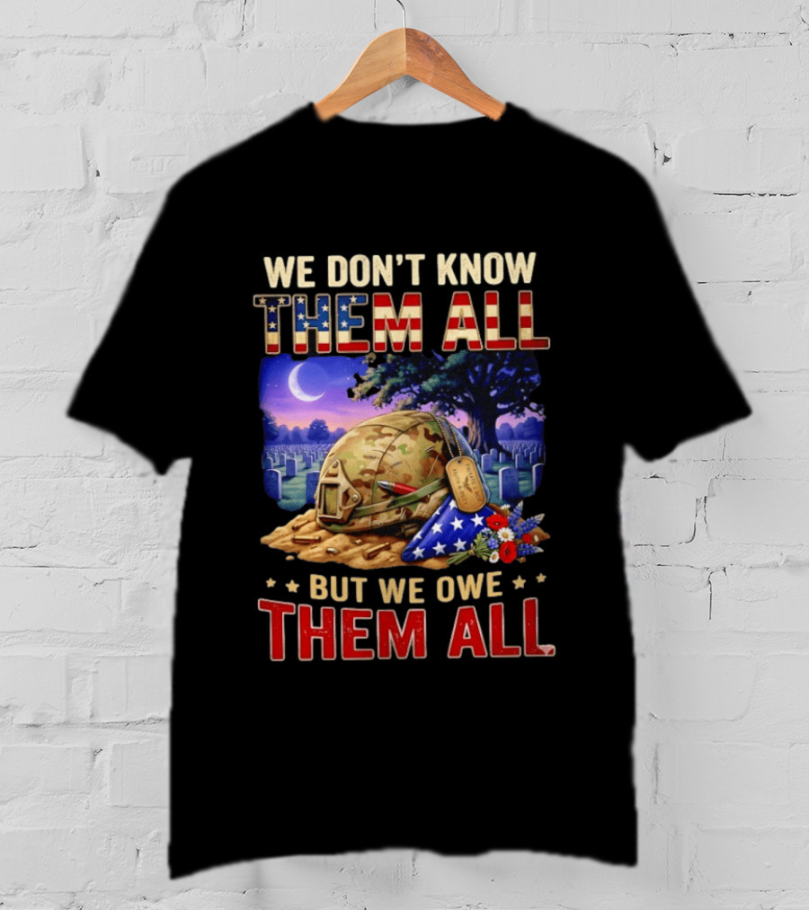 We Don't Know Them All But We Owe Them All Military Memorial Helmet And Flag Gravesite Scene T-Shirt