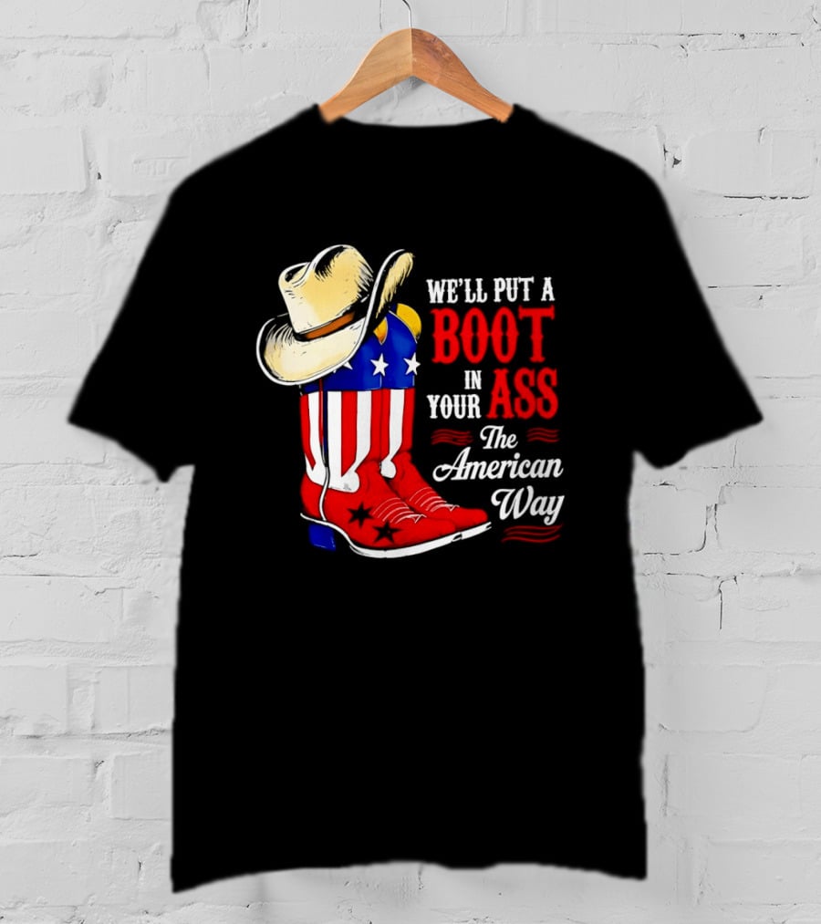 We'll Put A Boot In Your Ass The American Way Cowboy Hat Stars Stripes T-Shirt