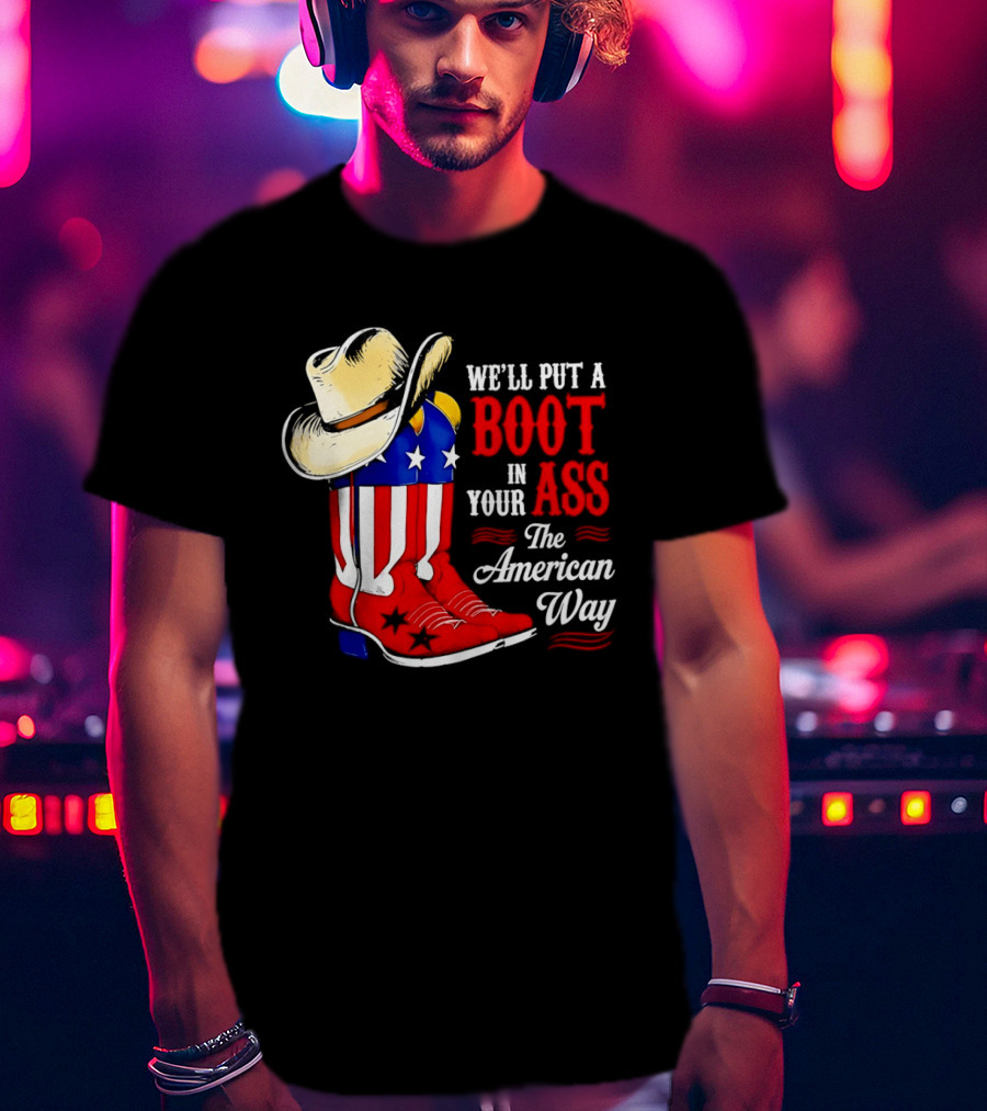 We'll Put A Boot In Your Ass The American Way Cowboy Hat Stars Stripes T-Shirt