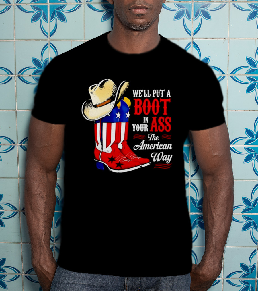 We'll Put A Boot In Your Ass The American Way Cowboy Hat Stars Stripes T-Shirt