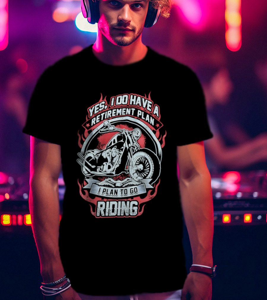 Yes I Do Have A Retirement Plan I Plan To Go Riding Motorcycle T-Shirt
