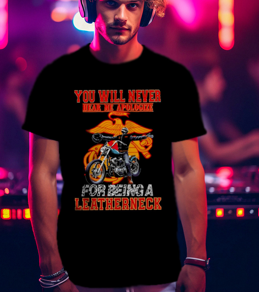 You Will Never Hear Me Apologize Semper Fi Leatherneck Motorcycle T-Shirt
