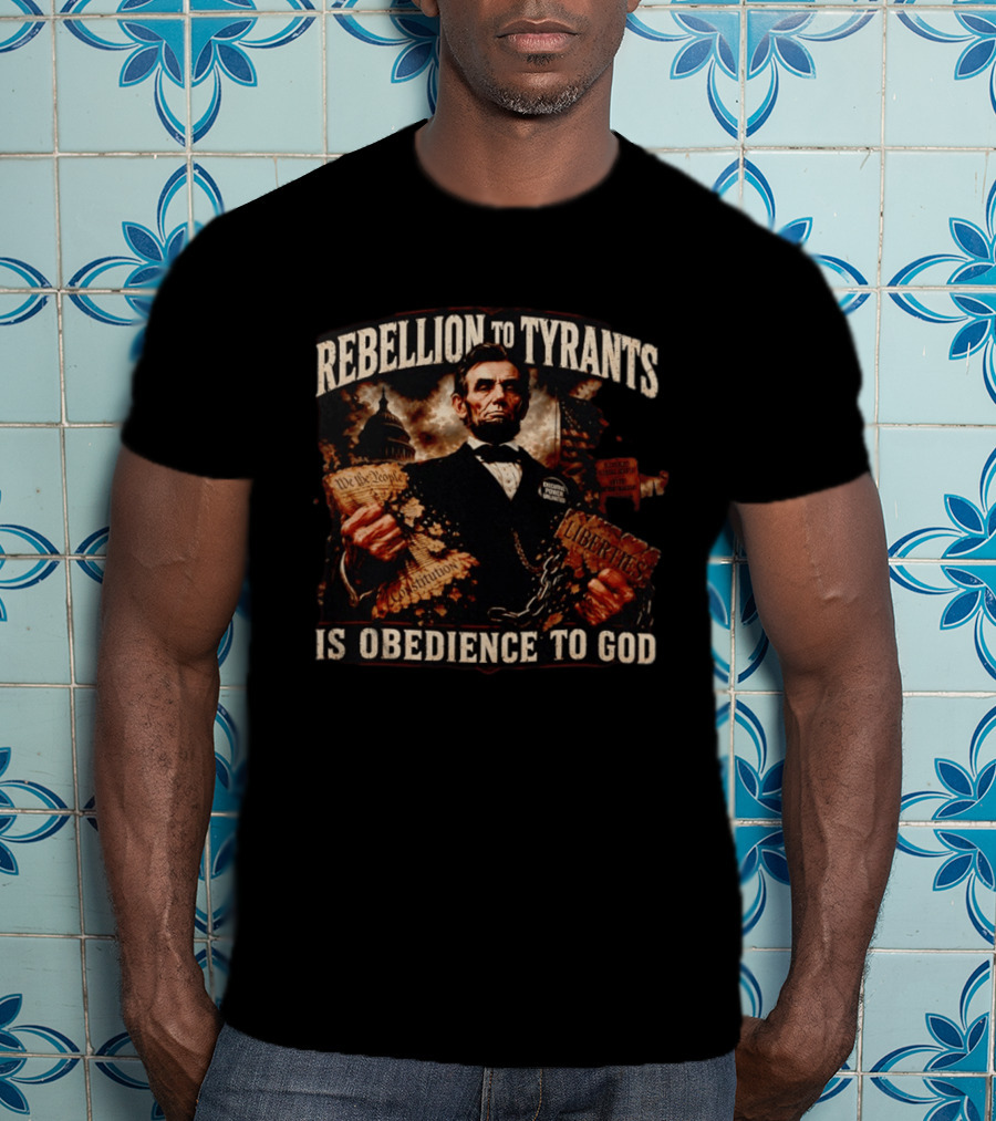 Rebellion To Tyrants Is Obedience To God Abraham Lincoln Constitution Liberties T-Shirt
