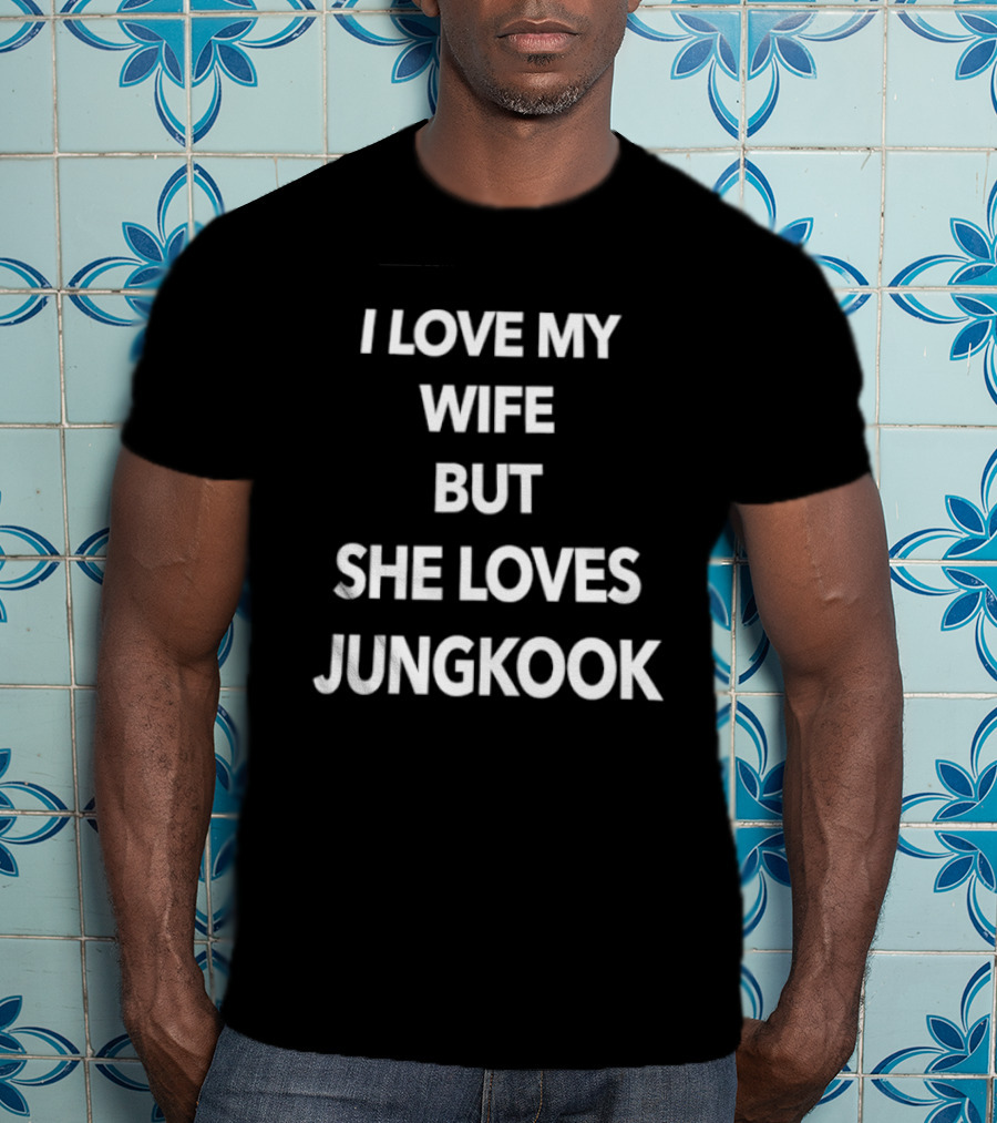 I Love My Wife But She Loves Jungkook Fan Humor T-Shirt