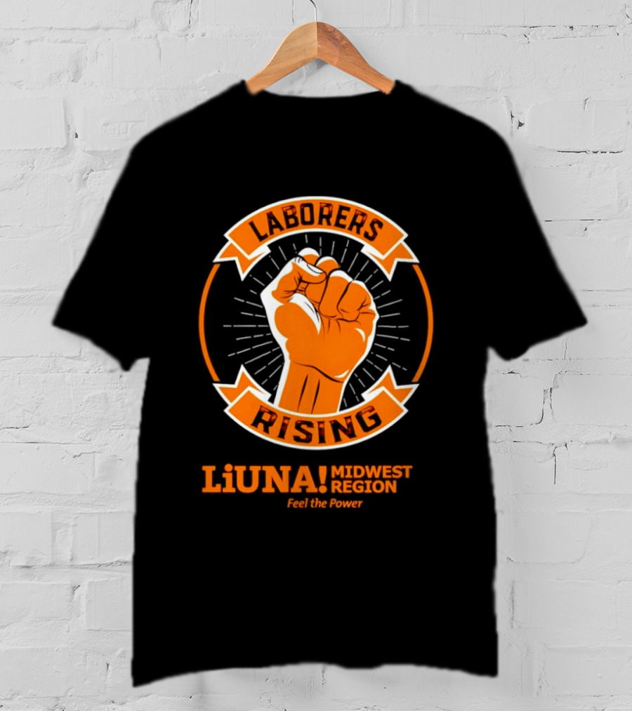 Laborers Rising LiUNA Midwest Region Feel The Power T-Shirt