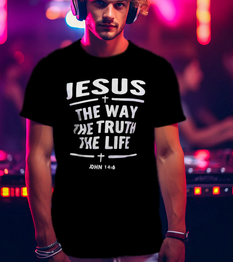 Jesus The Way The Truth The Life John 14 6 Christian Faith Verse T-Shirt