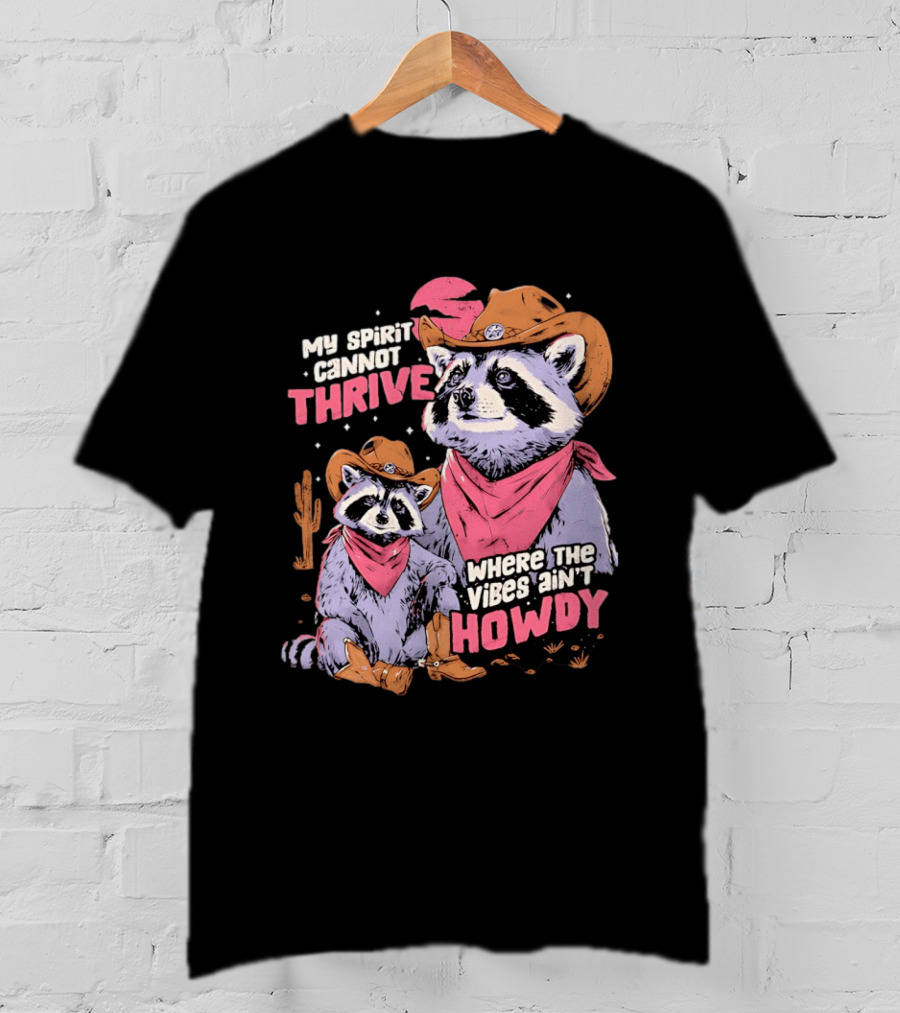 Raccoon Cowboy My Spirit Cannot Thrive Where The Vibes Ain't Howdy T-Shirt