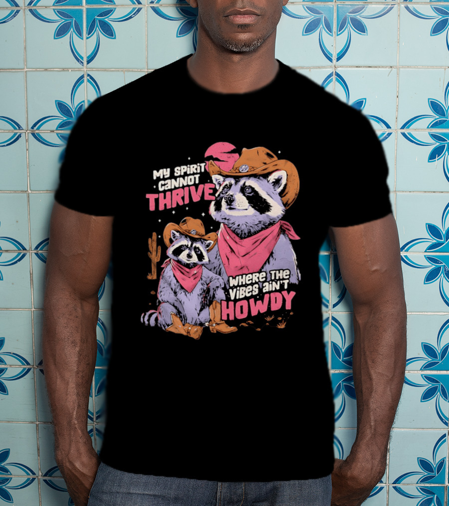 Raccoon Cowboy My Spirit Cannot Thrive Where The Vibes Ain't Howdy T-Shirt