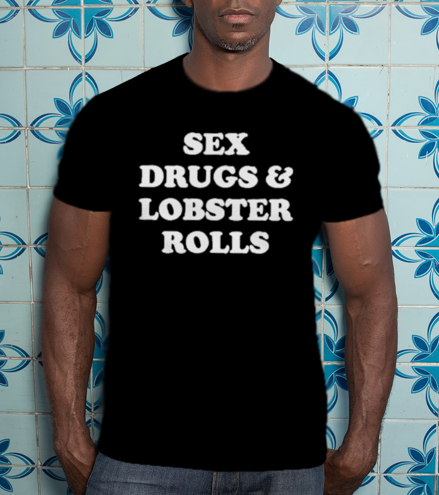 Sex Drugs And Lobster Rolls Bold Humorous Seafood Phrase T-Shirt